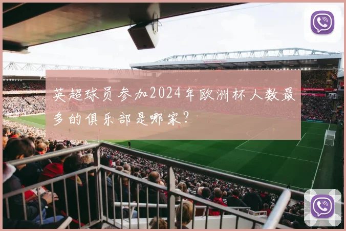 英超球员参加2024年欧洲杯人数最多的俱乐部是哪家？