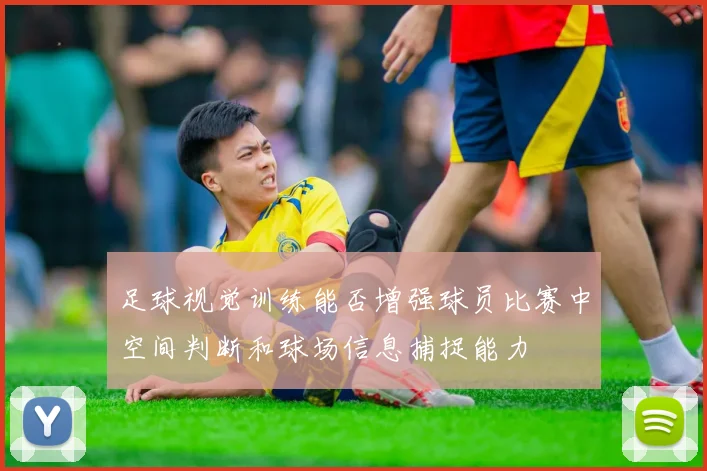 足球视觉训练能否增强球员比赛中空间判断和球场信息捕捉能力